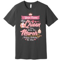 Please Delete! Custom Name This Queen Was Born In March Happy Birthday To Me Premium T-Shirt