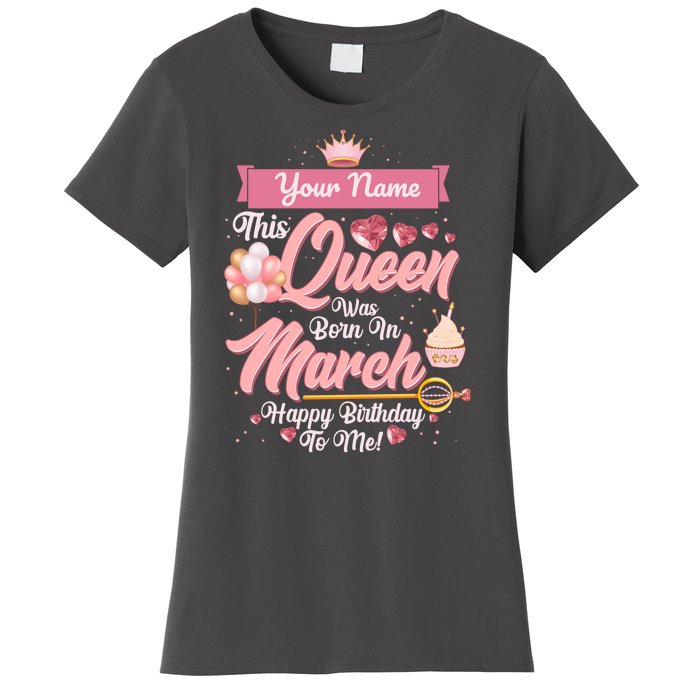 Please Delete! Custom Name This Queen Was Born In March Happy Birthday To Me Women's T-Shirt