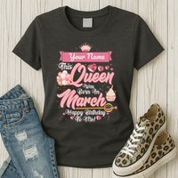 Please Delete! Custom Name This Queen Was Born In March Happy Birthday To Me Womens T-Shirt