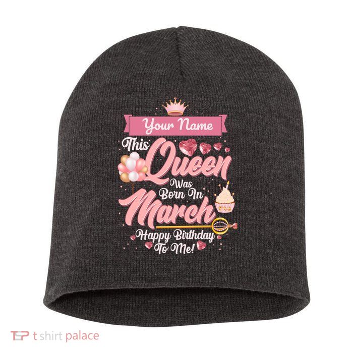Please Delete! Custom Name This Queen Was Born In March Happy Birthday To Me Short Acrylic Beanie