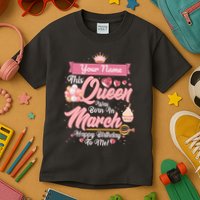 Please Delete! Custom Name This Queen Was Born In March Happy Birthday To Me Kids T-Shirt