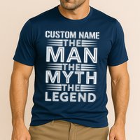 Custom Name The Man The Myth The Legend Performance Shirt
