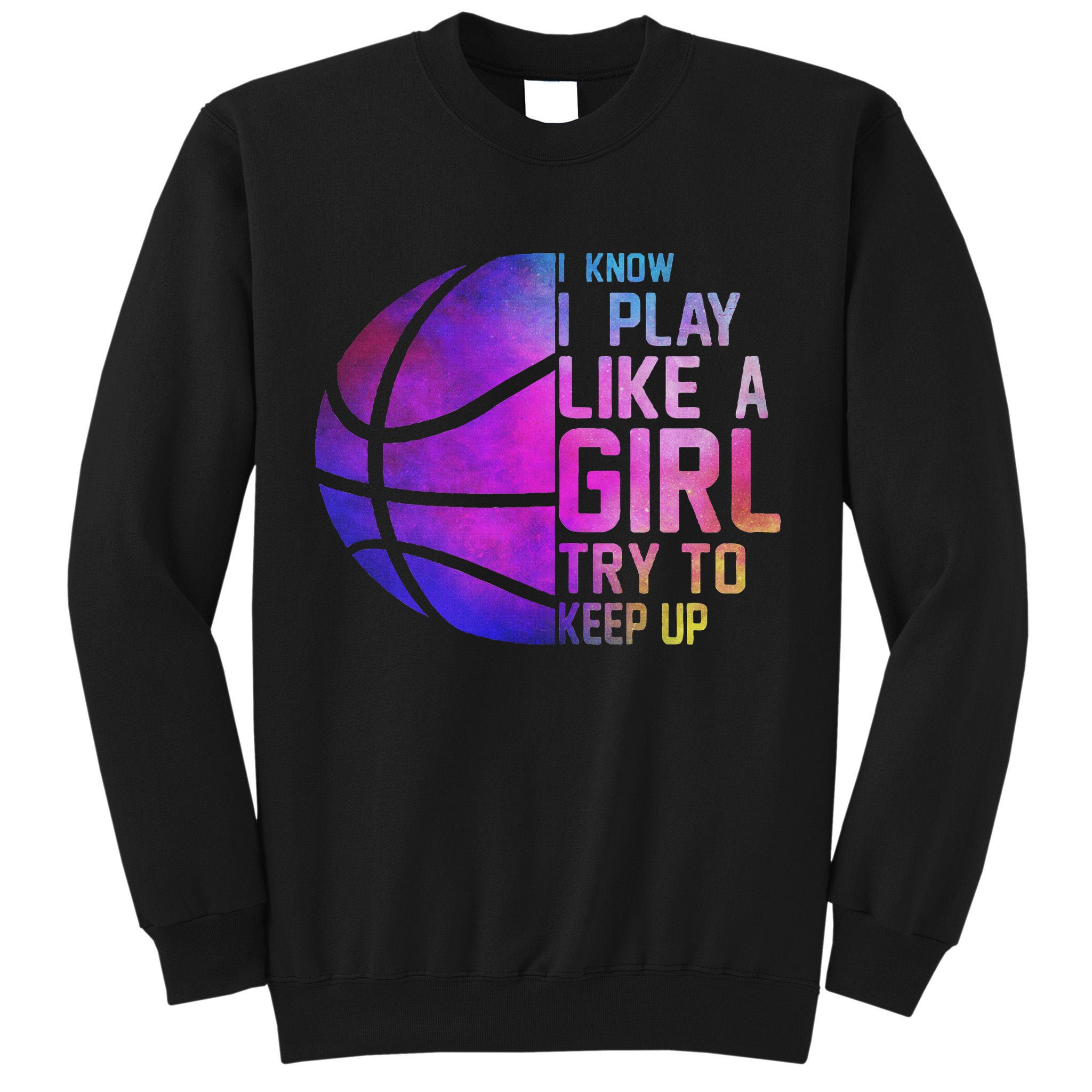 Colorful Ns& Women I Know I Play Like A Girl Basketball Tall Sweatshirt