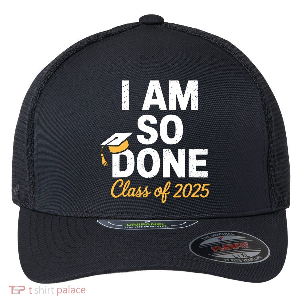 Class Of 2025 I Am So Done Graduation For Him Her Senior 25  Flexfit Unipanel Trucker Cap