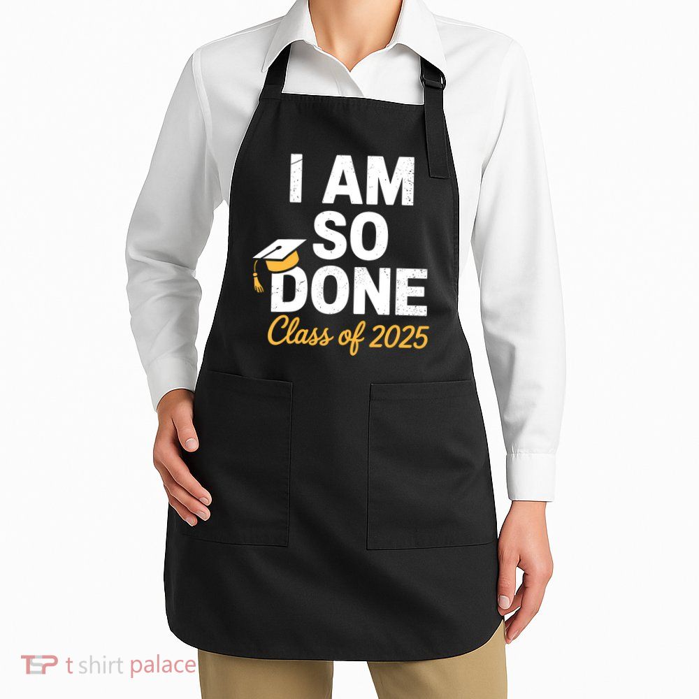 Class Of 2025 I Am So Done Graduation For Him Her Senior 25  Apron
