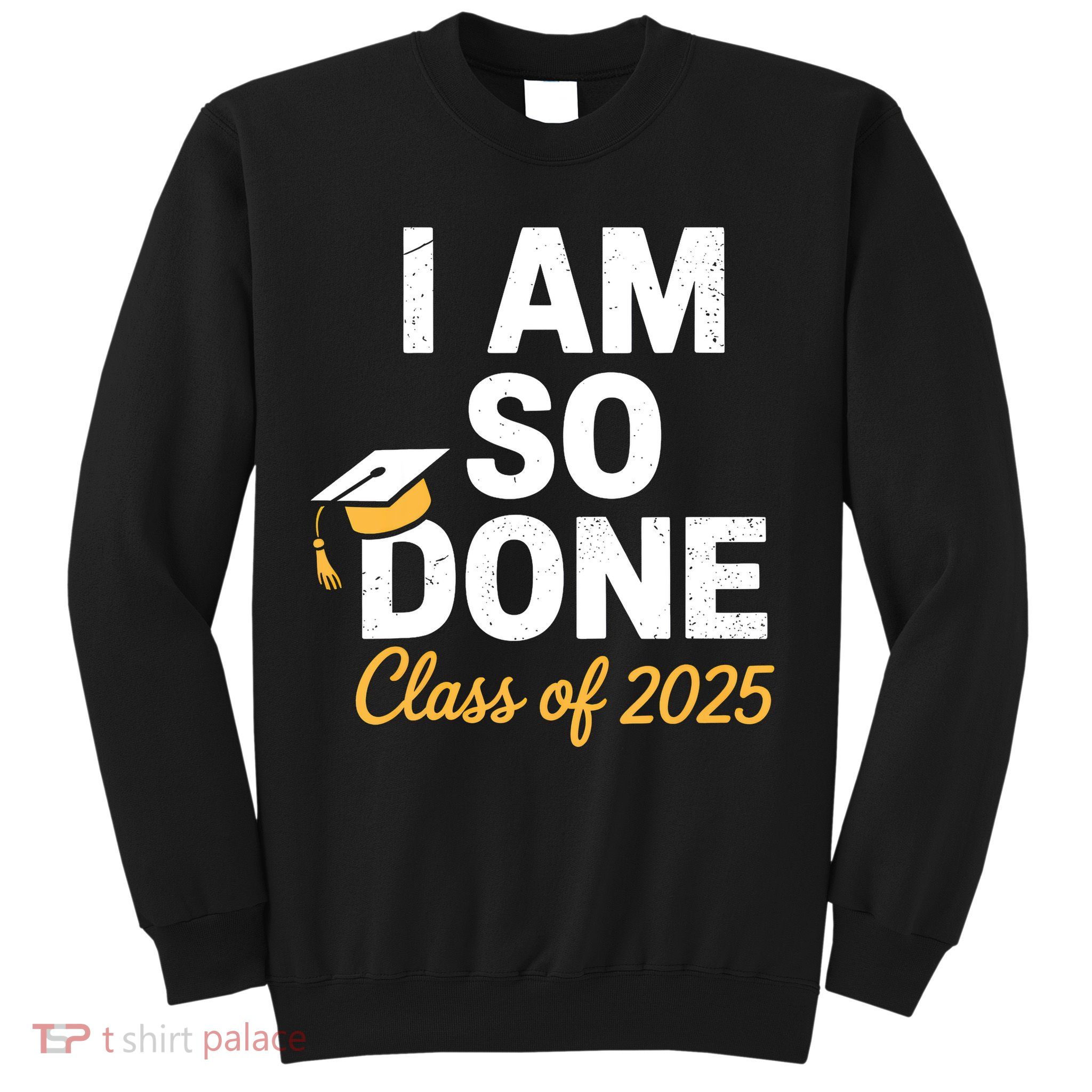 Class Of 2025 I Am So Done Graduation For Him Her Senior 25  Sweatshirt