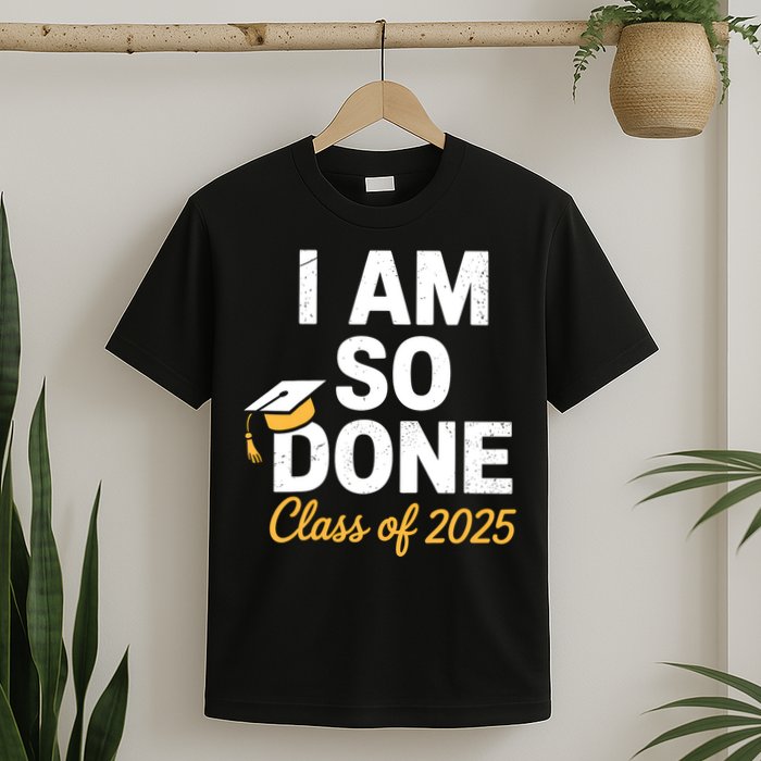Class Of 2025 I Am So Done Graduation For Him Her Senior 25  T-Shirt