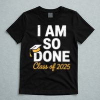Class Of 2025 I Am So Done Graduation For Him Her Senior 25  T-Shirt
