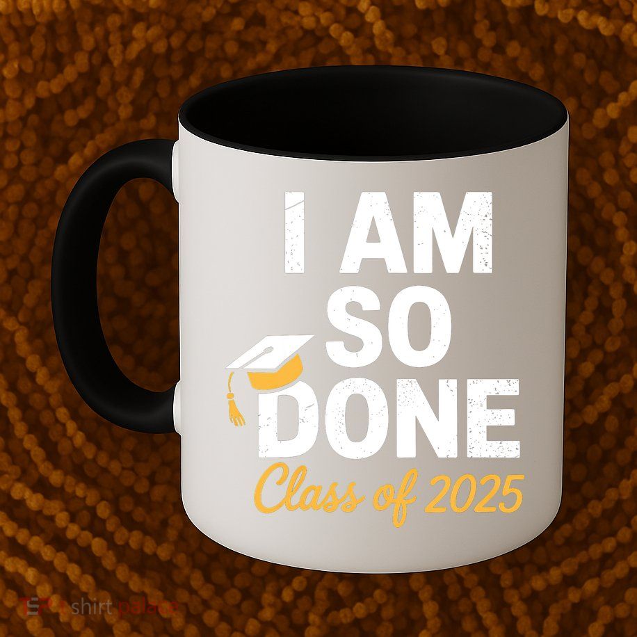 Class Of 2025 I Am So Done Graduation For Him Her Senior 25  Mug
