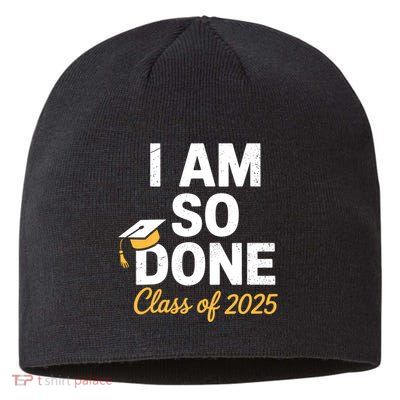 Class Of 2025 I Am So Done Graduation For Him Her Senior 25  Sustainable Beanie
