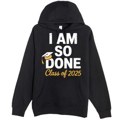 Class Of 2025 I Am So Done Graduation For Him Her Senior 25  Premium Pullover Hoodie