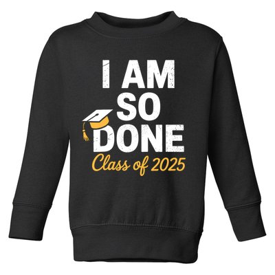 Class Of 2025 I Am So Done Graduation For Him Her Senior 25  Toddler Sweatshirt