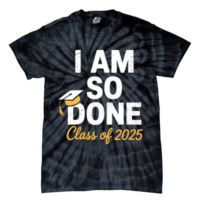 Class Of 2025 I Am So Done Graduation For Him Her Senior 25  Tie-Dye T-Shirt