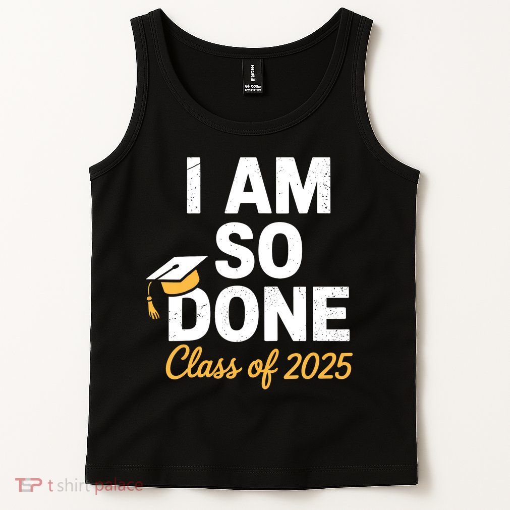 Class Of 2025 I Am So Done Graduation For Him Her Senior 25  Tank Top