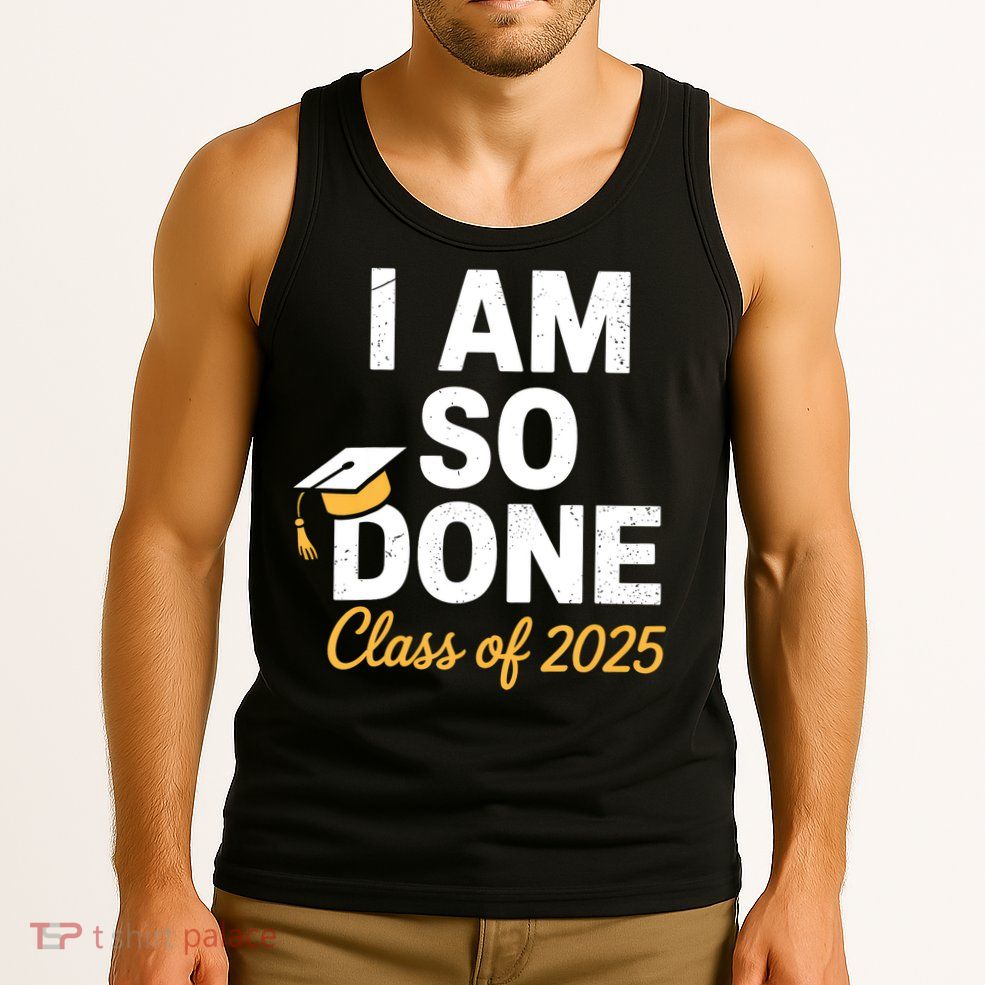 Class Of 2025 I Am So Done Graduation For Him Her Senior 25  Tank Top