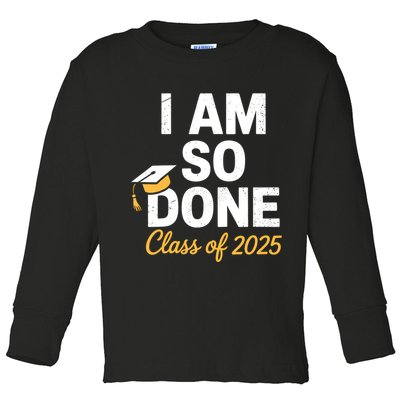 Class Of 2025 I Am So Done Graduation For Him Her Senior 25  Toddler Long Sleeve Shirt