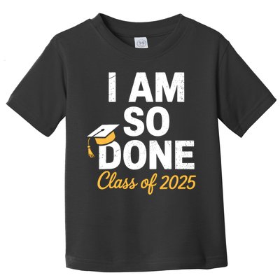 Class Of 2025 I Am So Done Graduation For Him Her Senior 25  Toddler T-Shirt