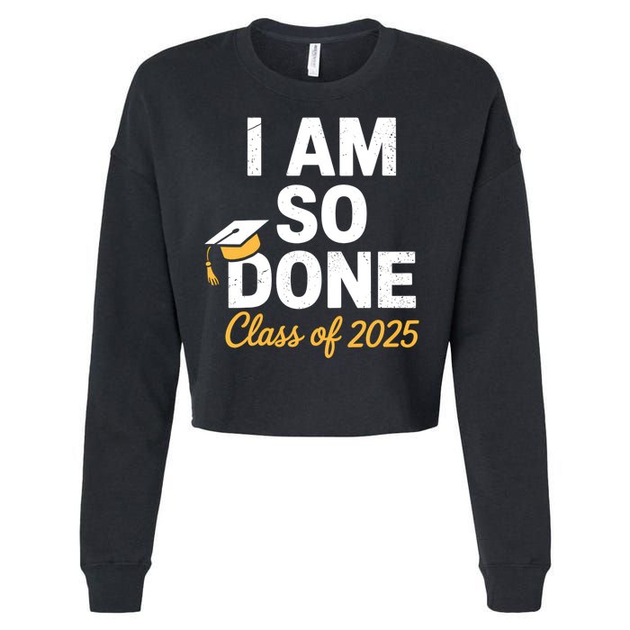 Class Of 2025 I Am So Done Graduation For Him Her Senior 25  Cropped Pullover Crew