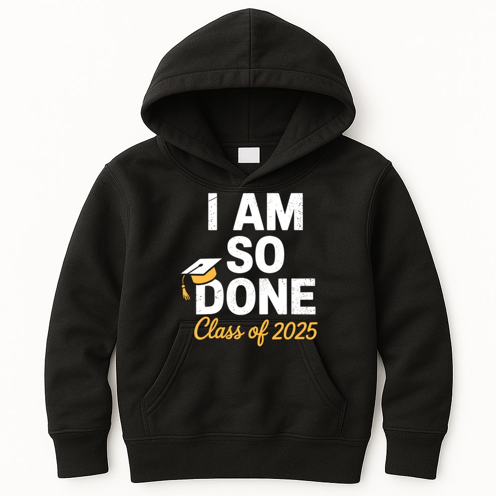 Class Of 2025 I Am So Done Graduation For Him Her Senior 25  Kids Hoodie
