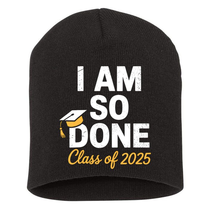 Class Of 2025 I Am So Done Graduation For Him Her Senior 25  Short Acrylic Beanie