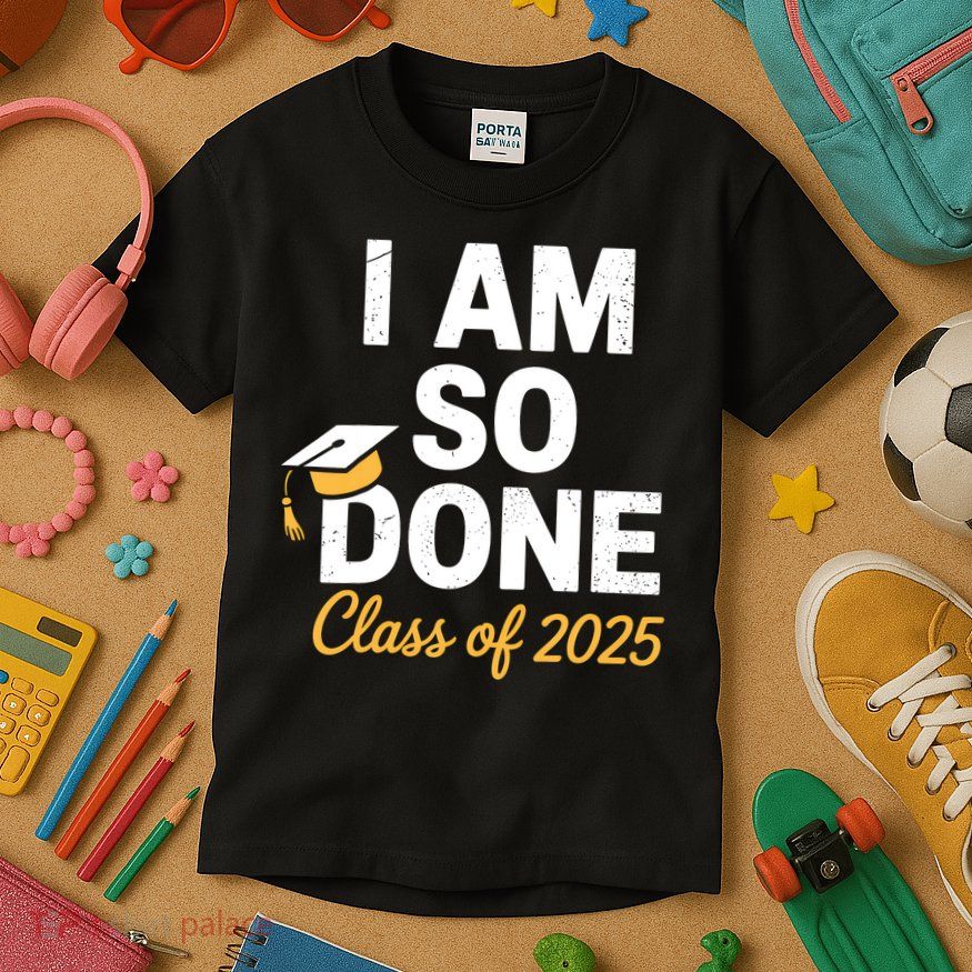 Class Of 2025 I Am So Done Graduation For Him Her Senior 25  Kids T-Shirt