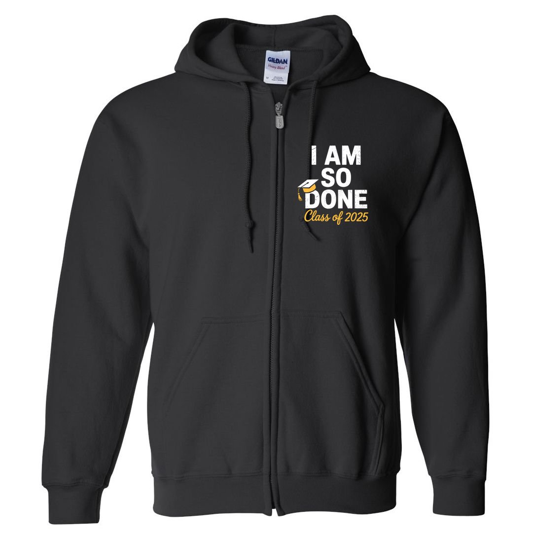 Class Of 2025 I Am So Done Graduation For Him Her Senior 25  Full Zip Hoodie
