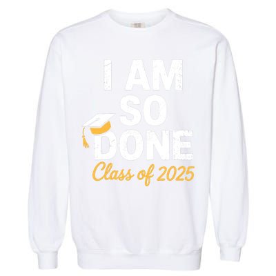 Class Of 2025 I Am So Done Graduation For Him Her Senior 25  Garment-Dyed Sweatshirt