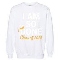 Class Of 2025 I Am So Done Graduation For Him Her Senior 25  Garment-Dyed Sweatshirt