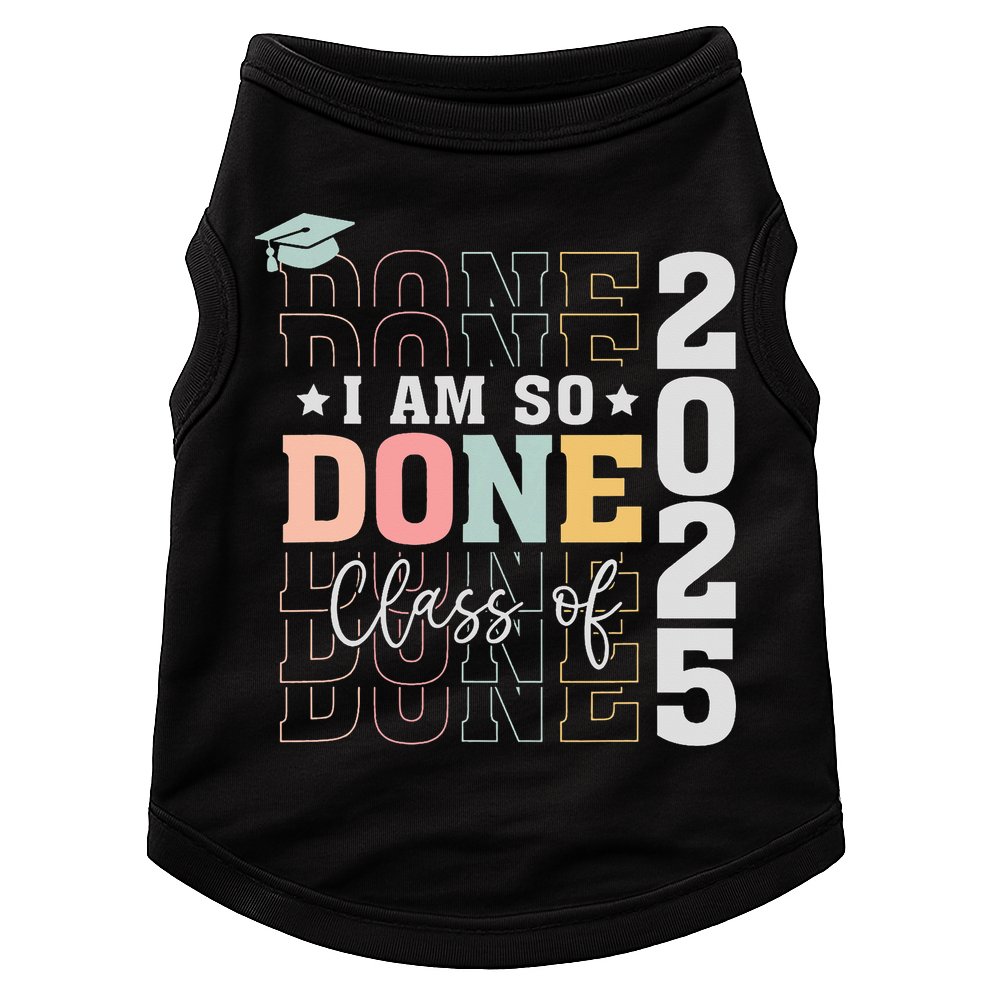 Class Of 2025 I Am So Done Senior 2025 Graduation Student Doggie Tank