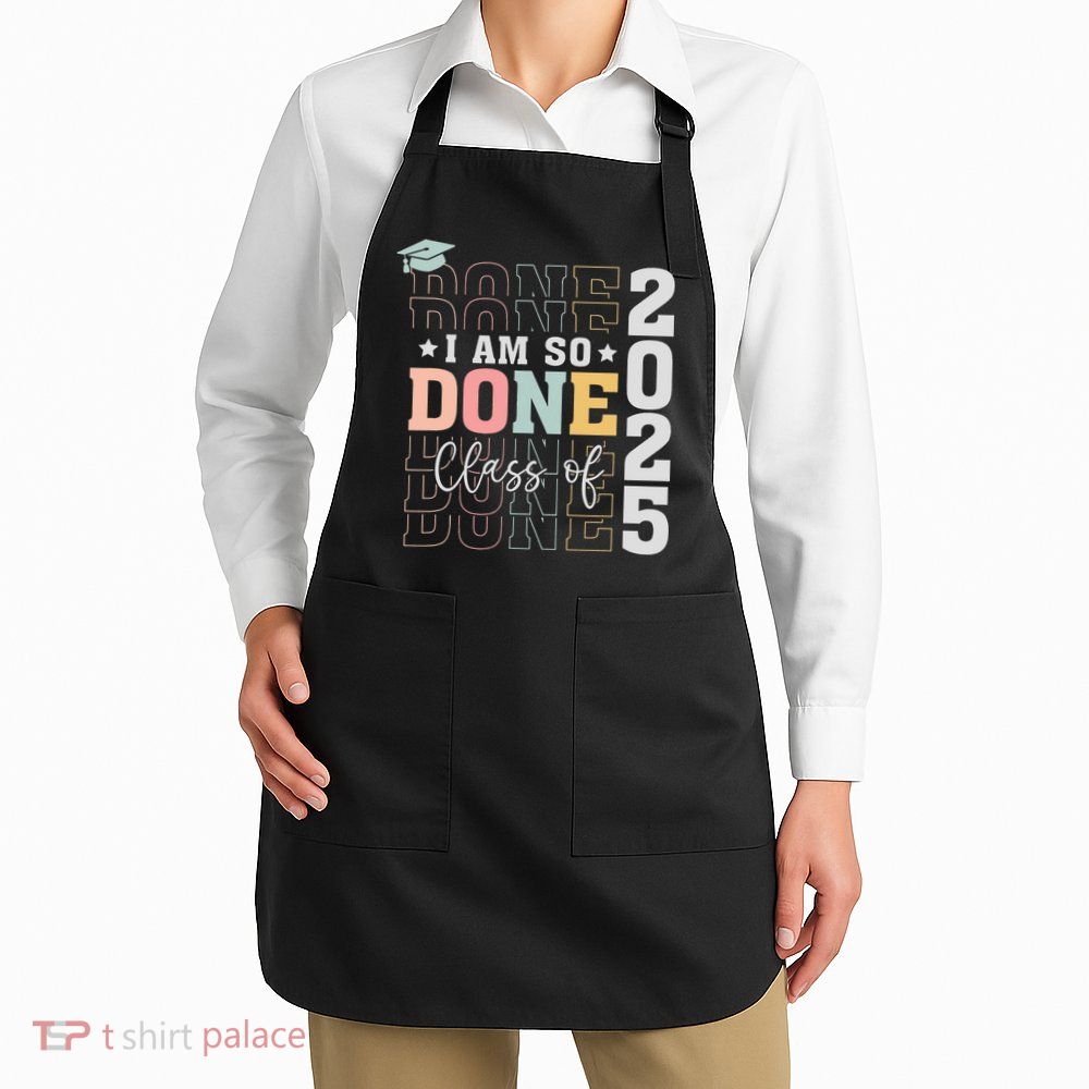 Class Of 2025 I Am So Done Senior 2025 Graduation Student Apron