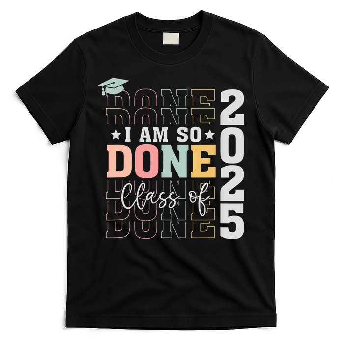 Class Of 2025 I Am So Done Senior 2025 Graduation Student T-Shirt