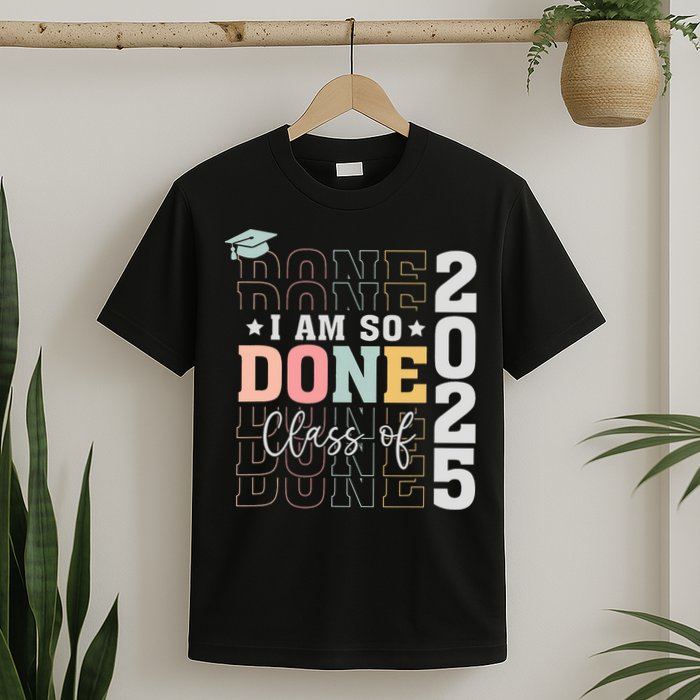 Class Of 2025 I Am So Done Senior 2025 Graduation Student T-Shirt