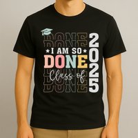 Class Of 2025 I Am So Done Senior 2025 Graduation Student T-Shirt