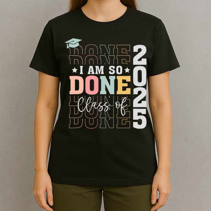 Class Of 2025 I Am So Done Senior 2025 Graduation Student T-Shirt