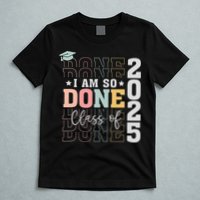 Class Of 2025 I Am So Done Senior 2025 Graduation Student T-Shirt