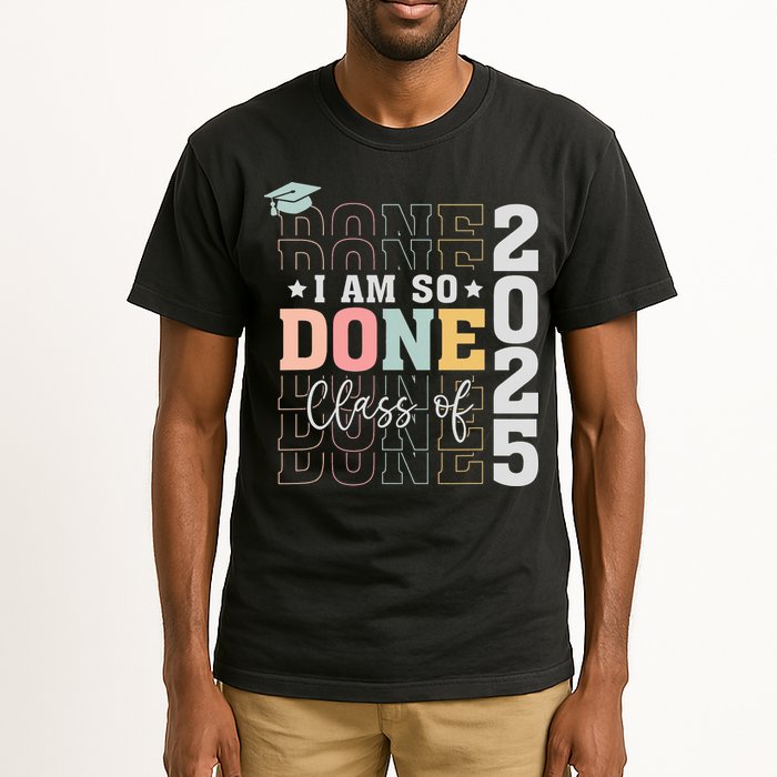 Class Of 2025 I Am So Done Senior 2025 Graduation Student Tall T-Shirt