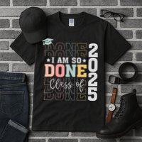 Class Of 2025 I Am So Done Senior 2025 Graduation Student Tall T-Shirt