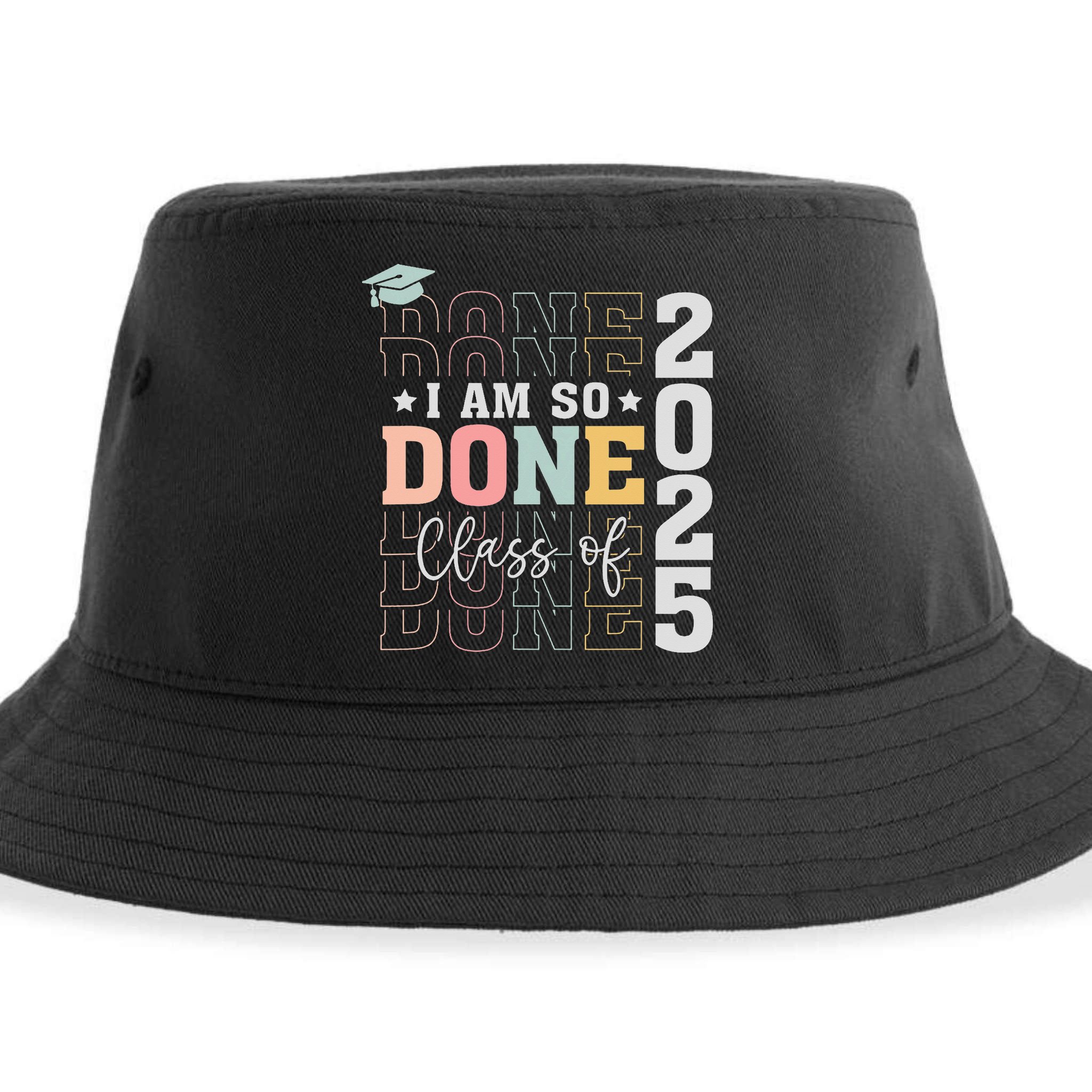 Class Of 2025 I Am So Done Senior 2025 Graduation Student Sustainable Bucket Hat