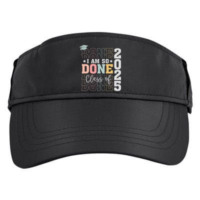 Class Of 2025 I Am So Done Senior 2025 Graduation Student Adult Drive Performance Visor