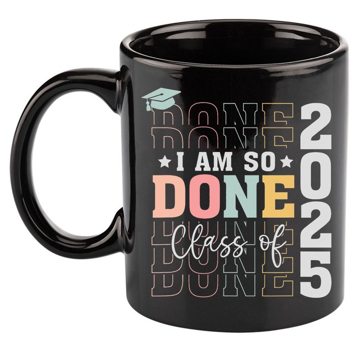 Class Of 2025 I Am So Done Senior 2025 Graduation Student 11oz C Handle Ceramic Mug