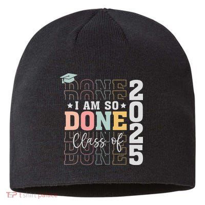 Class Of 2025 I Am So Done Senior 2025 Graduation Student Sustainable Beanie