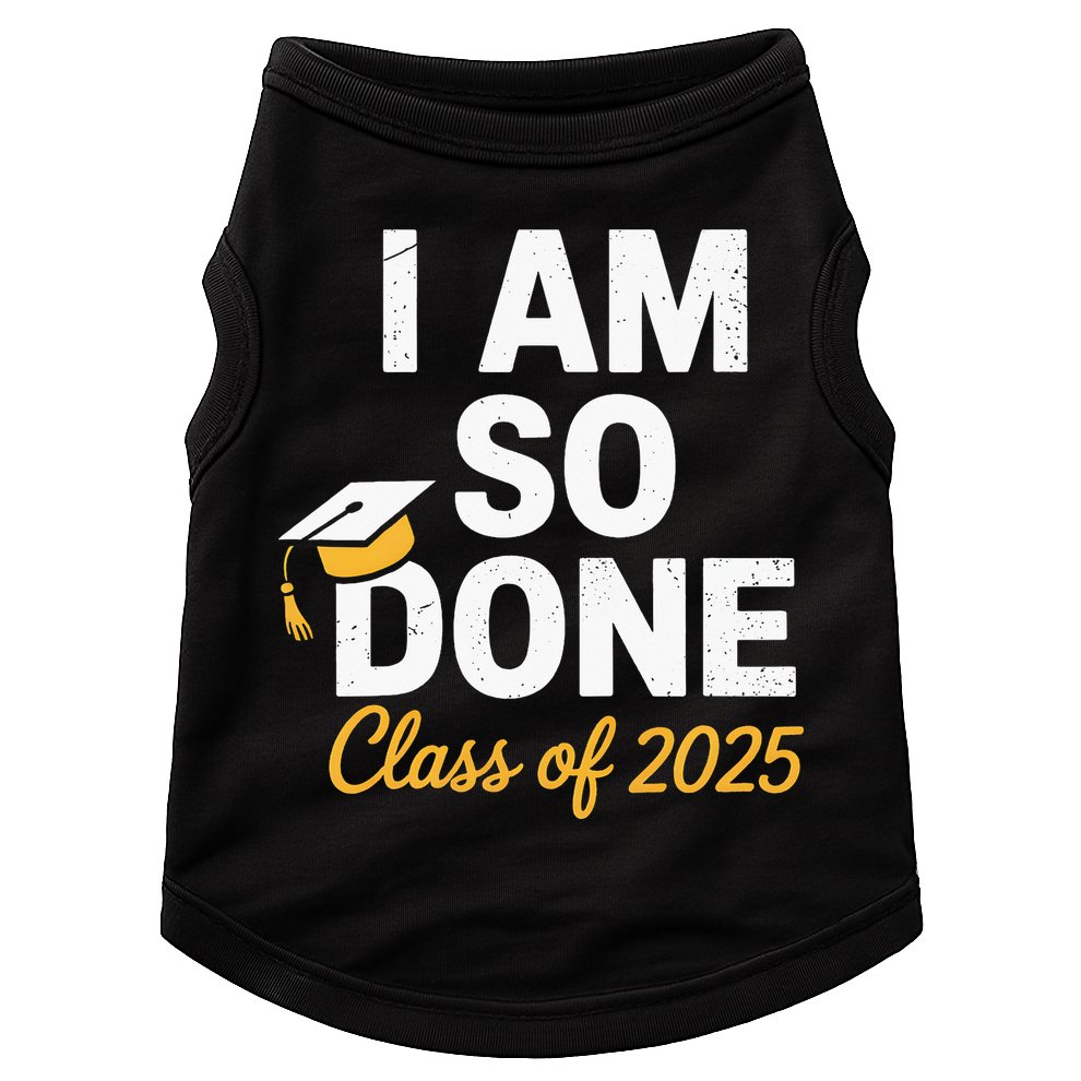 Class Of 2025 I Am So Done Graduation For Him Her Senior 25 Doggie Tank