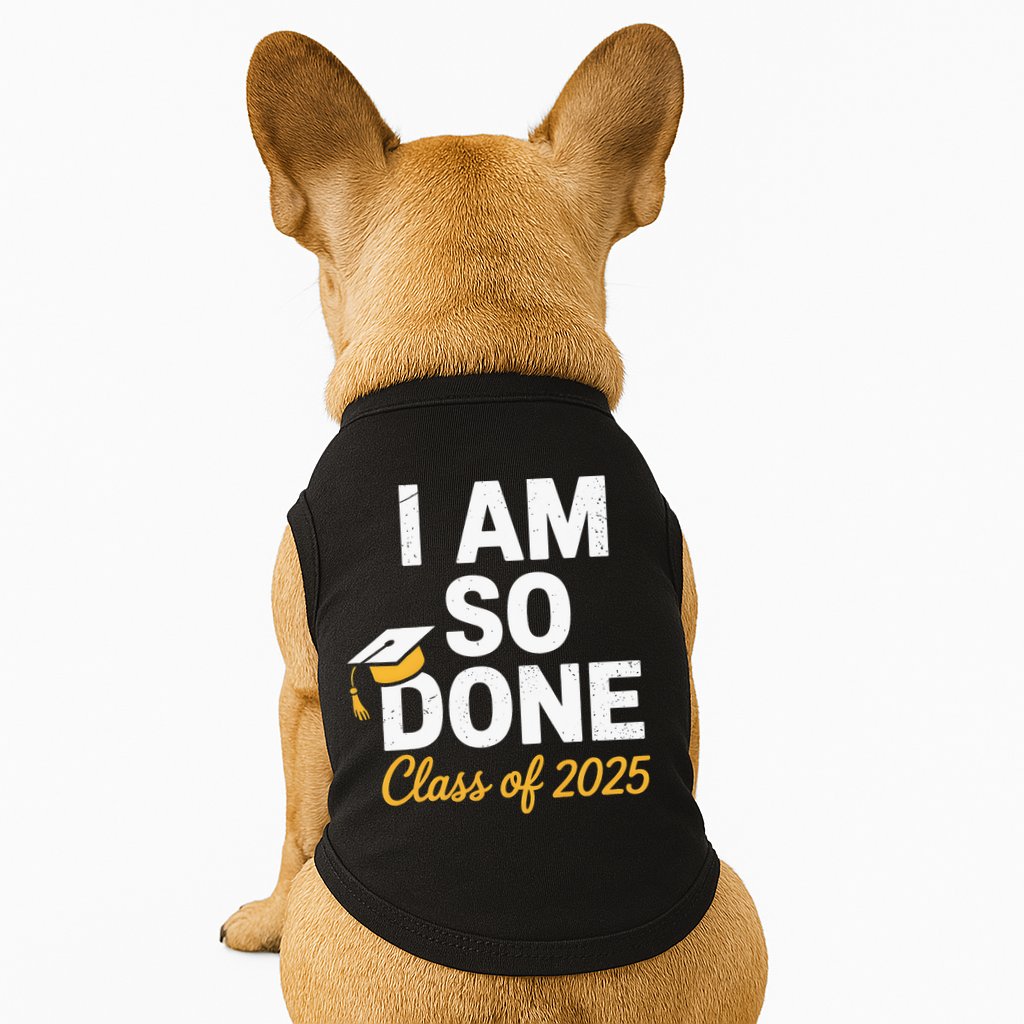 Class Of 2025 I Am So Done Graduation For Him Her Senior 25 Doggie Tank