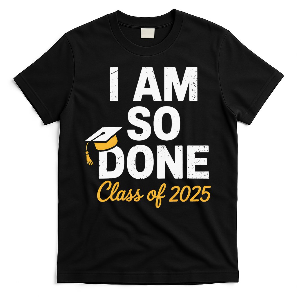 Class Of 2025 I Am So Done Graduation For Him Her Senior 25 T-Shirt