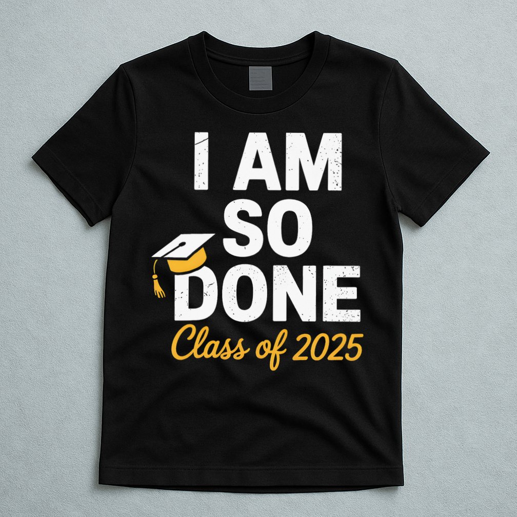 Class Of 2025 I Am So Done Graduation For Him Her Senior 25 T-Shirt