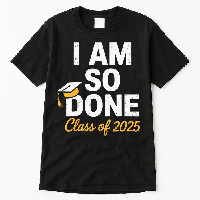 Class Of 2025 I Am So Done Graduation For Him Her Senior 25 Tall T-Shirt