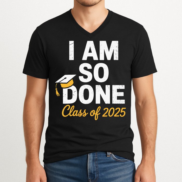 Class Of 2025 I Am So Done Graduation For Him Her Senior 25 V-Neck T-Shirt