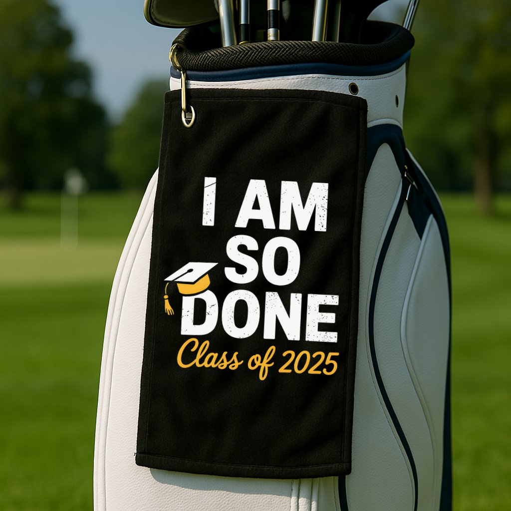 Class Of 2025 I Am So Done Graduation For Him Her Senior 25 Golf Towel