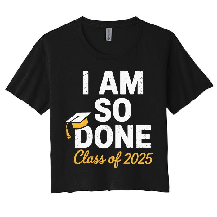 Class Of 2025 I Am So Done Graduation For Him Her Senior 25 Women's Crop Top Tee