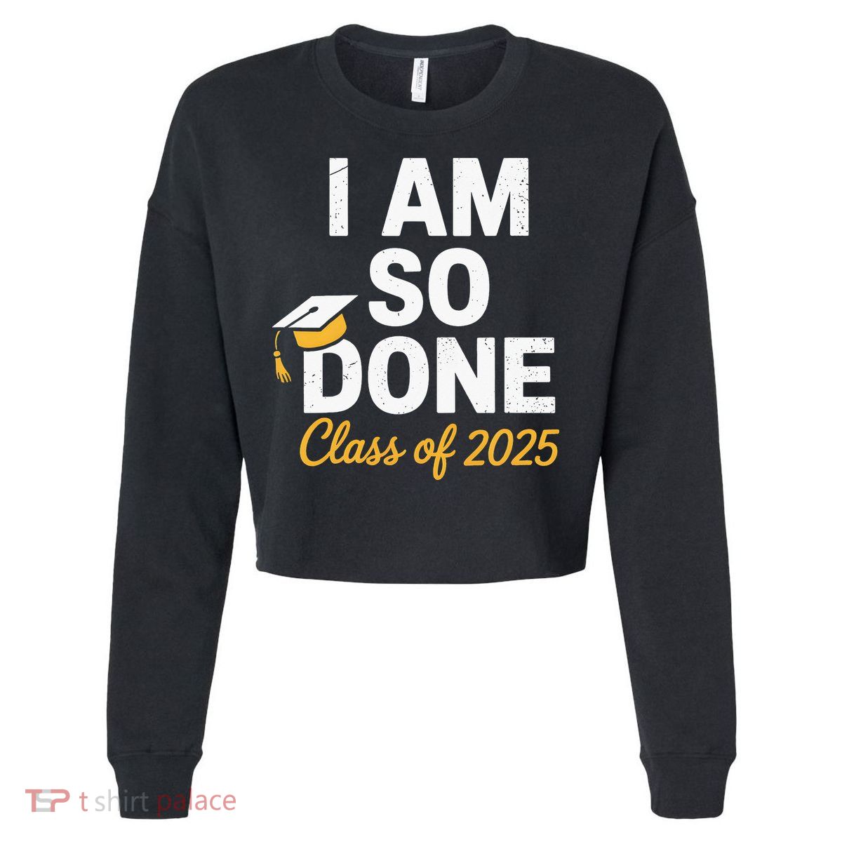 Class Of 2025 I Am So Done Graduation For Him Her Senior 25 Cropped Pullover Crew